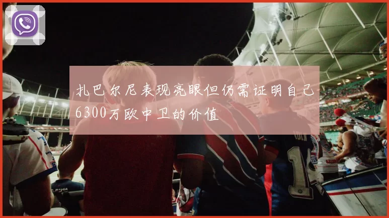 扎巴尔尼表现亮眼但仍需证明自己6300万欧中卫的价值